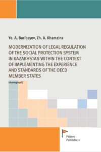 Buribayev Y.A., Khamzina Z.A. (2020) Modernization of Legal Regulation of the Social Protection System in Kazakhstan within the Context of implementing the Experience and Standards of the OECD Member States  / ISBN: 978-5-91292-337-1