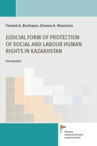 Yermek A. Buribayev, Zhanna A. Khamzina (2023) Judicial form of protection of social and labor human rights in Kazakhstan  / ISBN: 978-5-91292-473-6