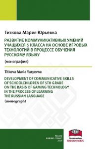 Титкова М.Ю. (2016) Развитие коммуникативных умений учащихся 5 класса на основе игровых технологий в процессе обучения русскому языку  / ISBN: 978-5-906830-68-5
