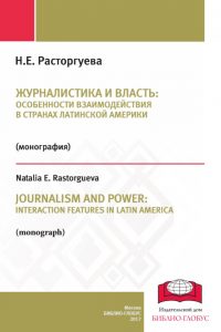 Расторгуева Н.Е. (2017) Журналистика и власть: особенности взаимодействия в странах Латинской Америки  / ISBN: 978-5-9500957-3-3