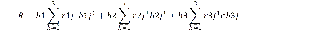 R=b1∑_(k=1)^3▒〖〖r1j〗^1 〖b1j〗^1 〗+b2∑_(k=1)^4▒〖〖r2j〗^1 〖b2j〗^1 〗+b3∑_(k=1)^3▒〖〖r3j〗^1 〖ab3j〗^1 〗
